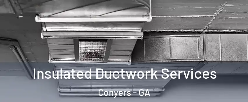  Insulated Ductwork Services Conyers - GA