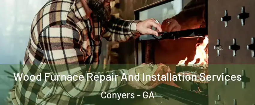  Wood Furnace Repair And Installation Services Conyers - GA